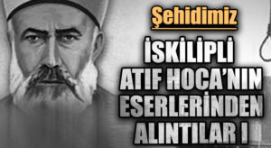 İSKİLİPLİ ATIF HOCA’NIN ESERLERİNDEN ALINTILAR I 