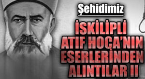 İSKİLİPLİ ATIF HOCA’NIN ESERLERİNDEN ALINTILAR II