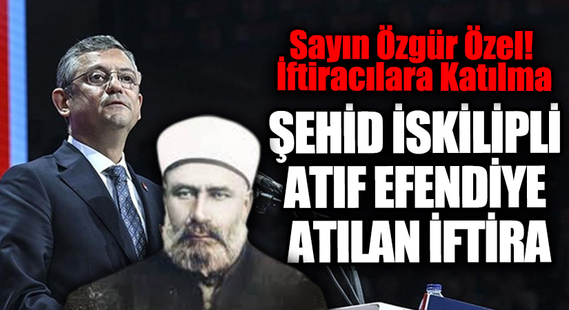 ŞEHİD İSKİLİPLİ ATIF EFENDİYE ATILAN İFTİRA