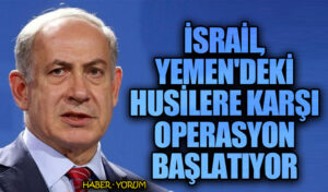 İsrail, Yemen’deki Husilere Karşı Operasyon Başlatıyor