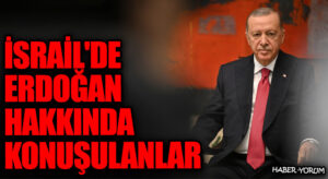 İsrail’de Erdoğan Hakkında Konuşulanlar