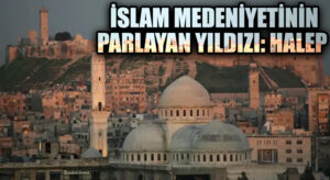 İslam Medeniyetinin Parlayan Yıldızı: Halep