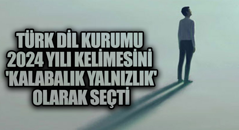 Türk Dil Kurumu 2024 Yılı Kelimesini ‘Kalabalık Yalnızlık’ Olarak Seçti