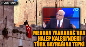 Merdan Yanardağ’dan Halep Kalesi’ndeki Türk Bayrağına Tepki