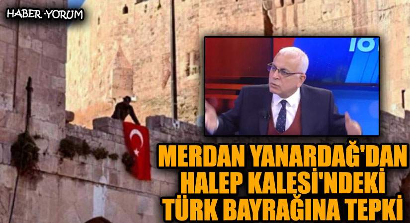 Merdan Yanardağ’dan Halep Kalesi’ndeki Türk Bayrağına Tepki