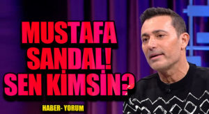 MUSTAFA SANDAL! SEN KİMSİN?