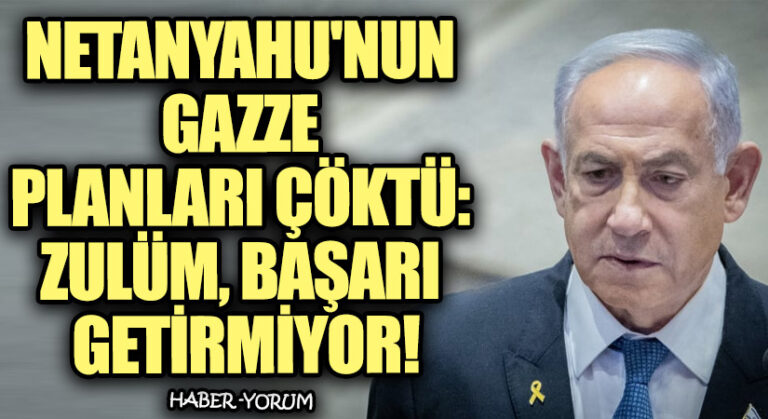 Netanyahu’nun Gazze Planları Çöktü: Zulüm, Başarı Getirmiyor!