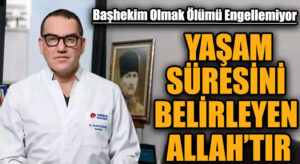 YAŞAM SÜRESİNİ BELİRLEYEN ALLAH’TIR