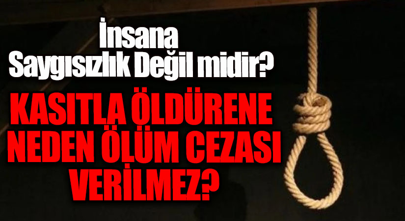 KASITLA ÖLDÜRENE NEDEN ÖLÜM CEZASI VERİLMEZ?