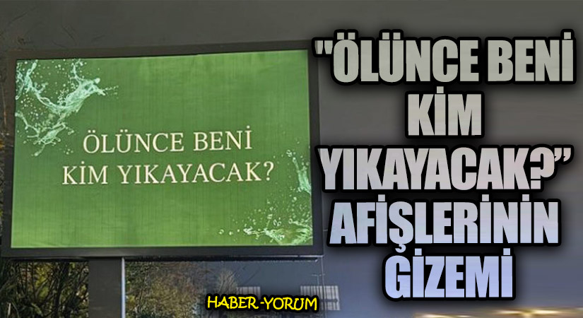 “ÖLÜNCE BENİ KİM YIKAYACAK?” AFİŞLERİNİN GİZEMİ