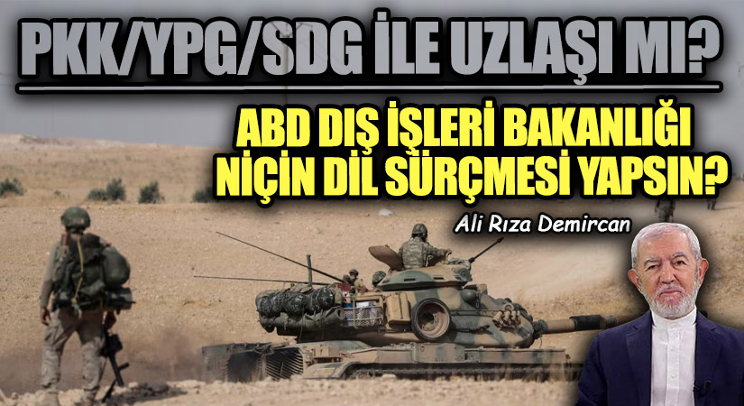 PKK/YPG/SDG İLE UZLAŞI MI? ABD DIŞ İŞLERİ BAKANLIĞI NİÇİN DİL SÜRÇMESİ YAPSIN?