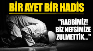 BİR AYET BİR HADİS “Rabbimiz! Biz Nefsimize Zulmettik…”