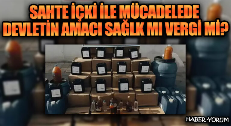 SAHTE İÇKİ İLE MÜCADELEDE DEVLETİN AMACI SAĞLK MI VERGİ Mİ?