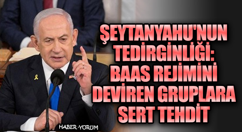 Şeytanyahu’nun Tedirginliği: Baas Rejimini Deviren Gruplara Sert Tehdit