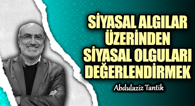 Siyasal Algılar Üzerinden Siyasal Olguları Değerlendirmek…