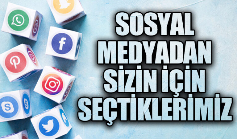SOSYAL MEDYADAN SİZİN İÇİN SEÇTİKLERİMİZ