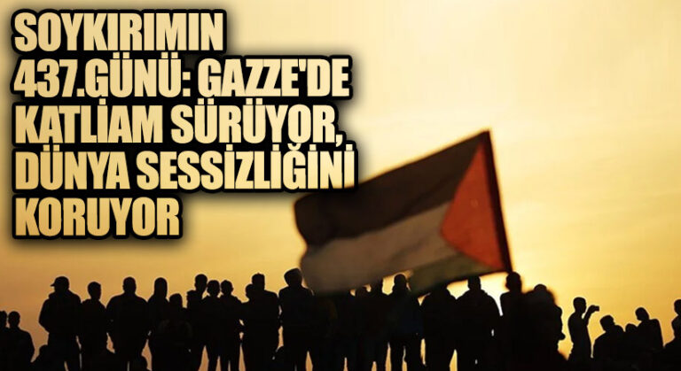 Soykırımın 437. Günü: Gazze’de Katliam Sürüyor, Dünya Sessizliğini Koruyor