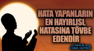 HATA YAPANLARIN EN HAYIRLISI, HATASINA TÖVBE EDENDİR