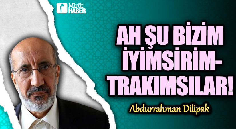 AH ŞU BİZİM İYİMSİRİMTRAKIMSILAR!      