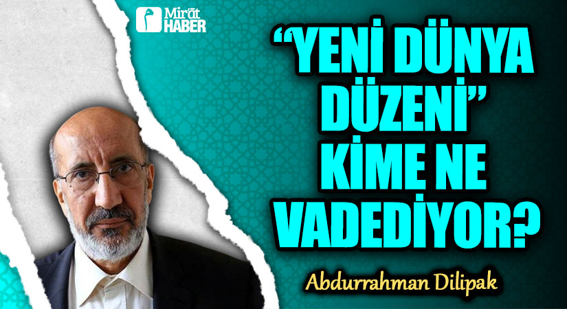 “YENİ DÜNYA DÜZENİ” KİME NE VADEDİYOR?