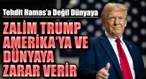ZALİM TRUMP AMERİKA’YA VE DÜNYAYA ZARAR VERİR