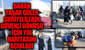 Bakan Yaşar Güler Suriyelilerin Güvenli Dönüşü İçin Yol Haritasını Açıklandı