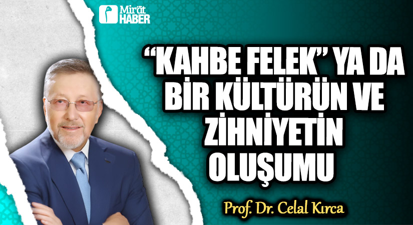 “KAHBE FELEK” YA DA BİR KÜLTÜRÜN VE ZİHNİYETİN OLUŞUMU
