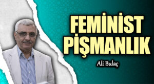FEMİNİST PİŞMANLIK