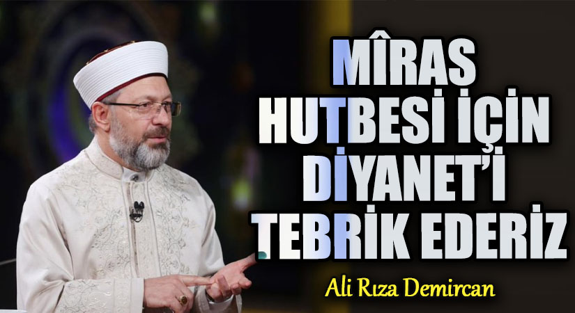MÎRAS HUTBESİ İÇİN DİYANET’İ TEBRİK EDERİZ