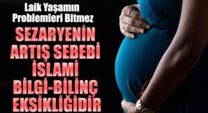 SEZARYENİN ARTIŞ SEBEBİ İSLAMİ BİLGİ-BİLİNÇ EKSİKLİĞİDİR