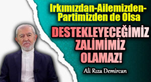 DESTEKLEYECEĞİMİZ ZALİMİMİZ OLAMAZ