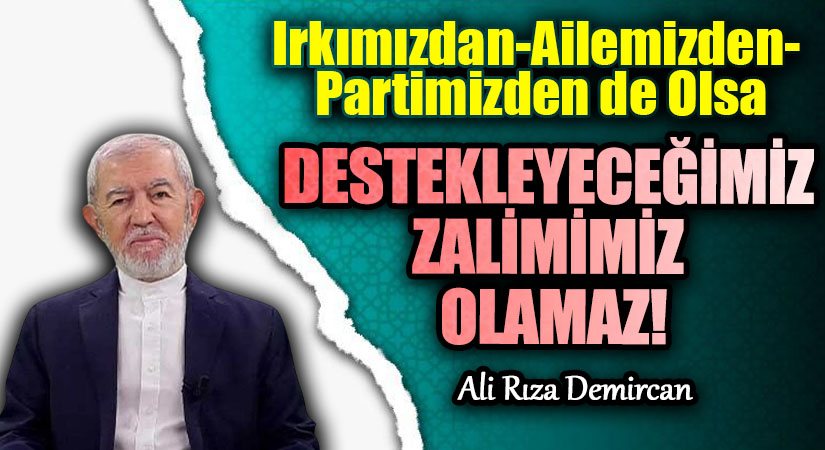 DESTEKLEYECEĞİMİZ ZALİMİMİZ OLAMAZ