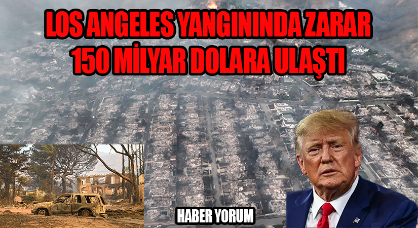 Los Angeles Yangınında Zarar 150 Milyar Dolara Ulaştı