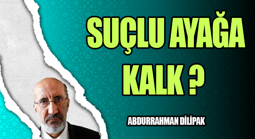 SUÇLU AYAĞA KALK?  
