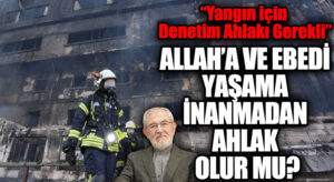 ALLAH’A VE EBEDİ YAŞAMA İNANMADAN AHLAK OLUR MU?