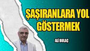 ŞAŞIRANLARA YOL GÖSTERMEK