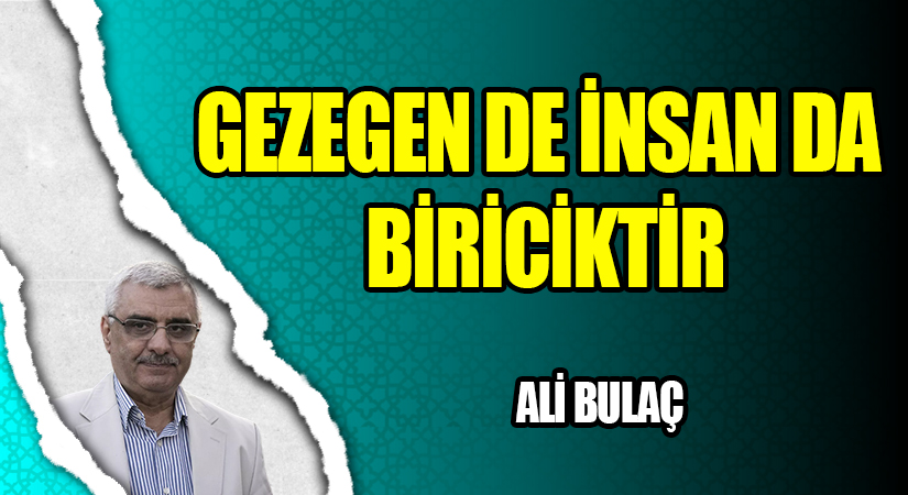 GEZEGEN DE İNSAN DA BİRİCİKTİR