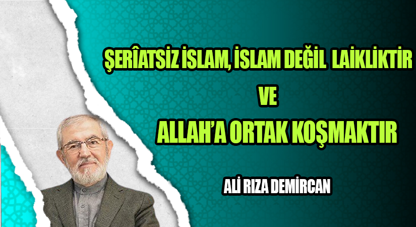 ŞERÎATSİZ İSLAM, İSLAM DEĞİL  LAİKLİKTİR ve ALLAH’A ORTAK KOŞMAKTIR