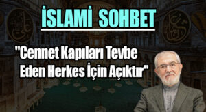 İSLAMİ SOHBET “Cennet Kapıları Tevbe Eden Herkes İçin Açıktır”