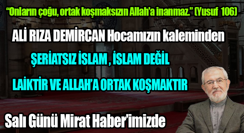ŞERİATSİZ İSLAM, İSLAM DEĞİL  LAİKLİKTİR ve ALLAH’A ORTAK KOŞMAKTIR