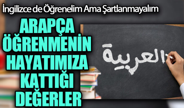 ARAPÇA ÖĞRENMENİN HAYATIMIZA KATTIĞI DEĞERLER