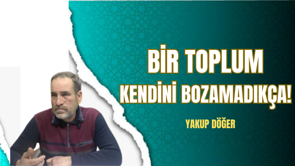 Bir Toplum Kendini Bozamadıkça!