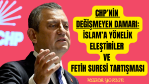 CHP’nin Değişmeyen Damarı: İslam’a Yönelik Eleştiriler ve Fetih Suresi Tartışması