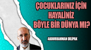 ÇOCUKLARINIZ İÇİN HAYALİNİZ BÖYLE BİR DÜNYA MI?