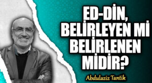 ED-DİN, BELİRLEYEN Mİ BELİRLENEN MİDİR?