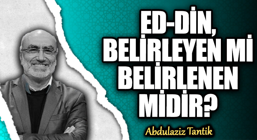 ED-DİN, BELİRLEYEN Mİ BELİRLENEN MİDİR?