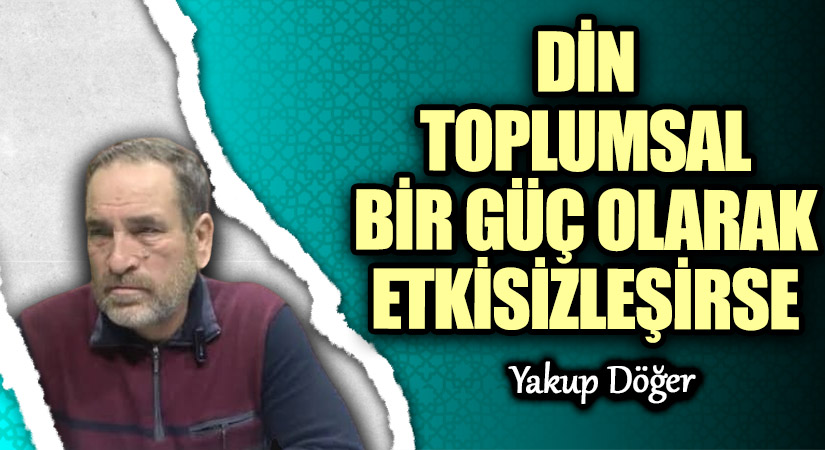 DİN TOPLUMSAL BİR GÜÇ OLARAK ETKİSİZLEŞİRSE