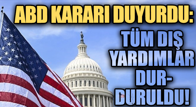 ABD Kararı Duyurdu: Tüm Dış Yardımlar Durduruldu