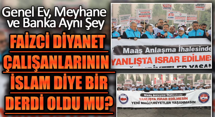 FAİZCİ DİYANET ÇALIŞANLARININ İSLAM DİYE BİR DERDİ OLDU MU?