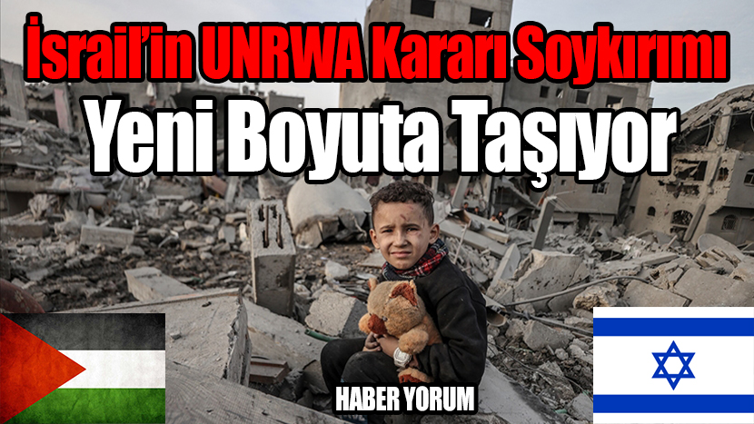 İsrail’in UNRWA Kararı Soykırımı Yeni Boyuta Taşıyor